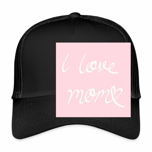 I love my mom - Trucker Cap