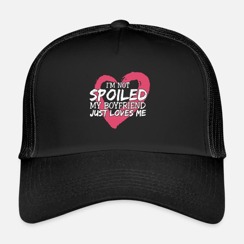 I'm Not Spoiled My BF Just Loves Me Proud Trucker Cap