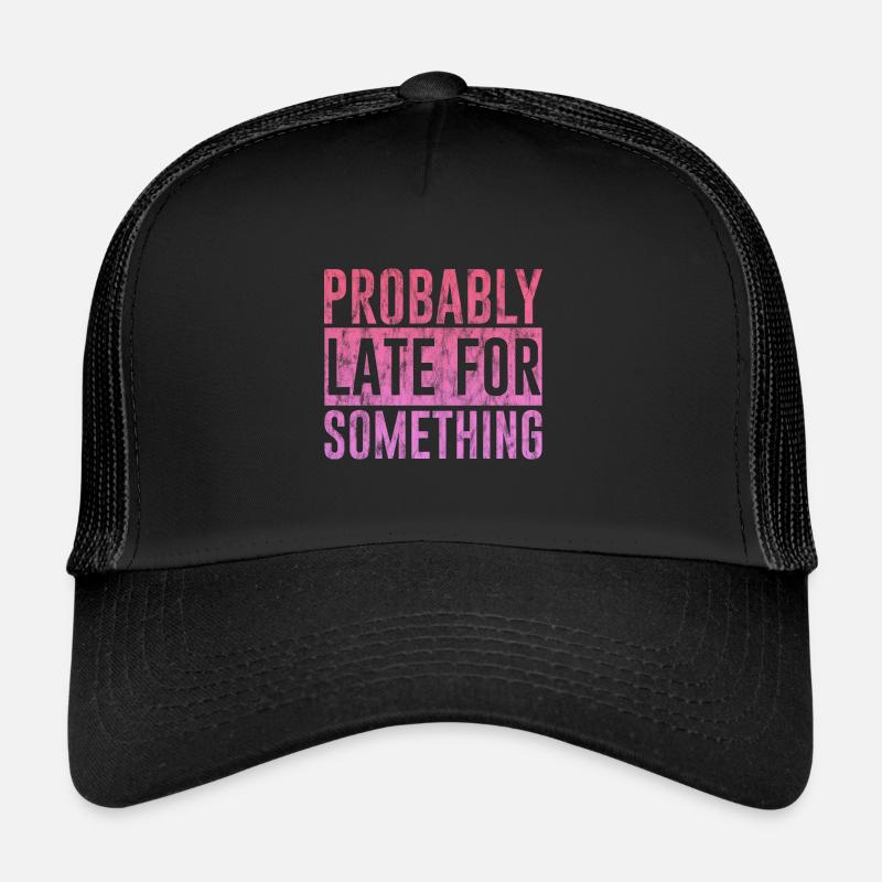 Probably Late For Something 3 Trucker Cap