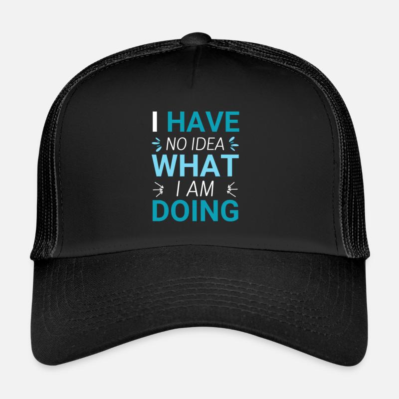 I have no idea what i am doing Casquette trucker 