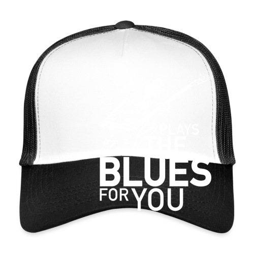 Plays the blues for you - Trucker Cap
