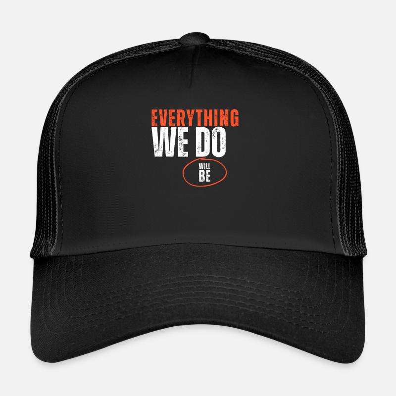 Everything We Do Will Be Trucker Cap