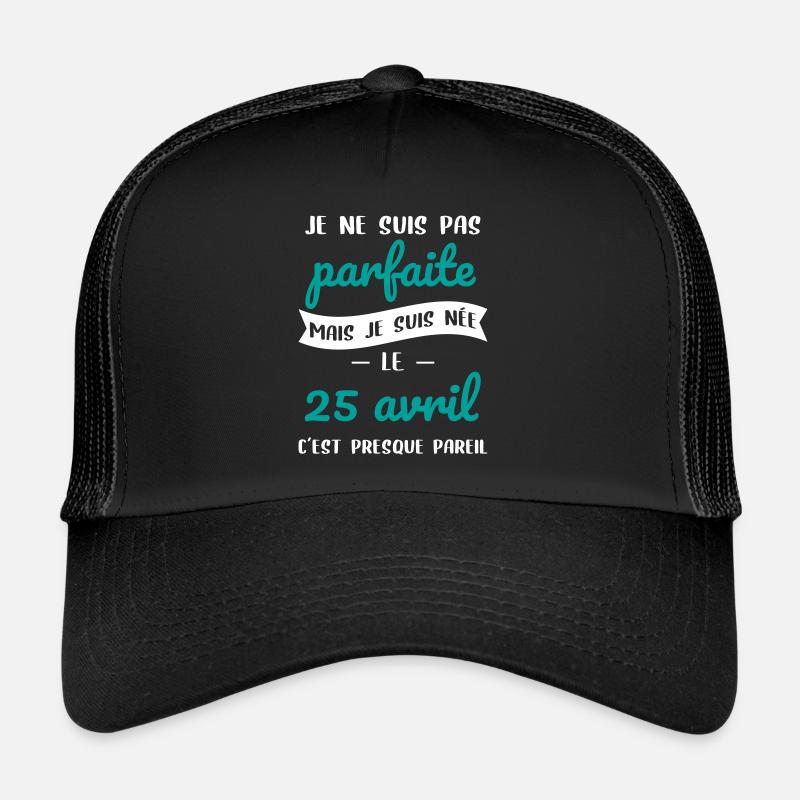 Anniversaire - Pas parfaite mais née 25 Avril Casquette trucker 