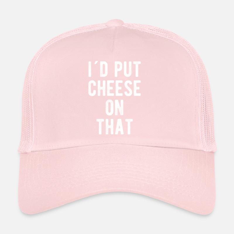 Cheese lover cheese saying, I ́d put cheese on that Trucker Cap