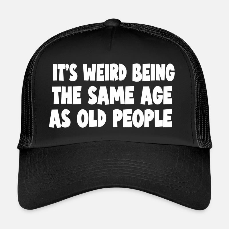its weird being the same age as old people - Trucker Cap - black/black