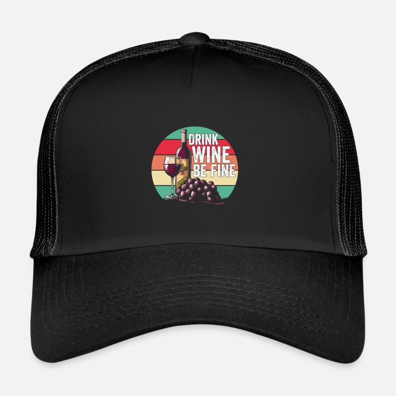 Drink Wine Be Fine Pure joie de vivre Trucker Cap