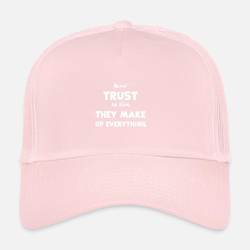 Never Trust An Atom They Make Up... Trucker Cap