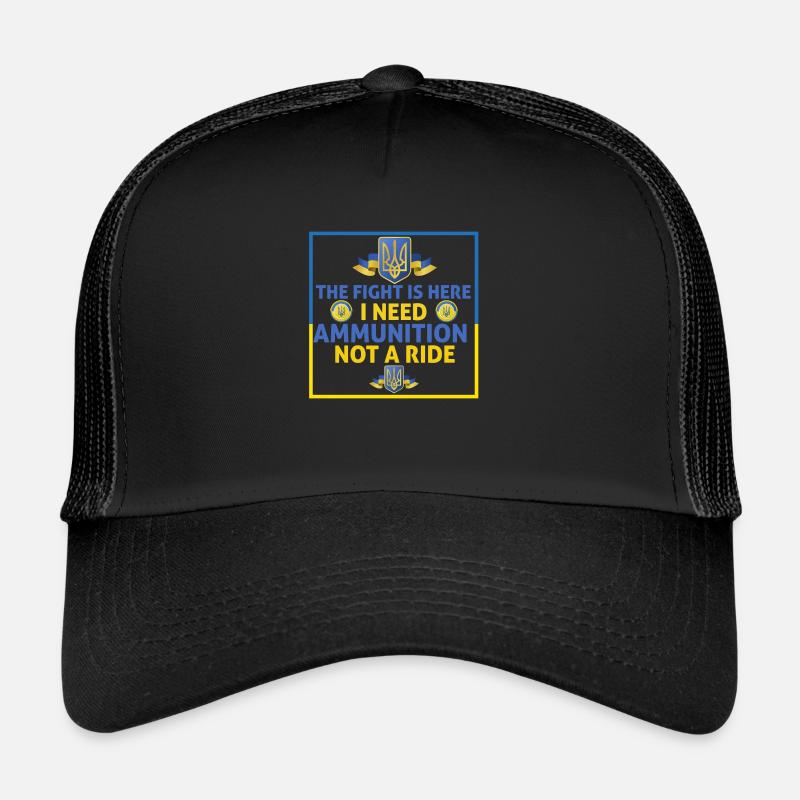 The fight is here I need ammunition not a ride Trucker Cap