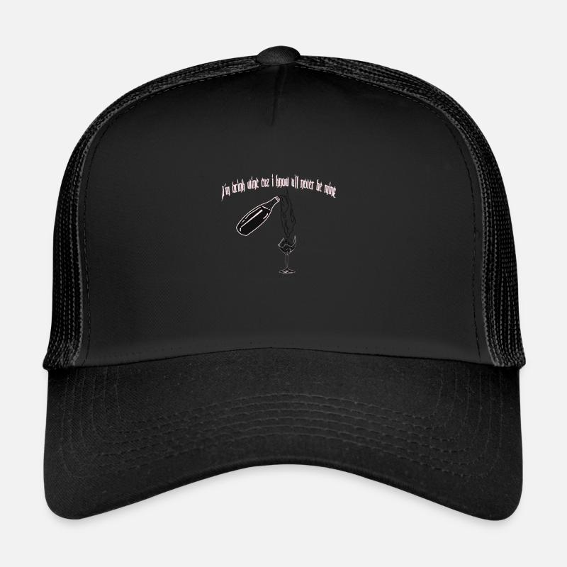 I m drink wine cecause u ll never be mine Casquette trucker 
