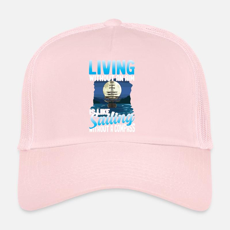 Living Without An Aim Is Like Sailing Without A Trucker Cap