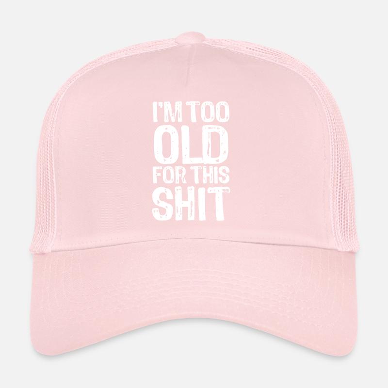 I'm too old for this shit - Spruch Trucker Cap