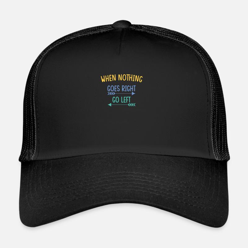 when nothing goes right go left Trucker Cap