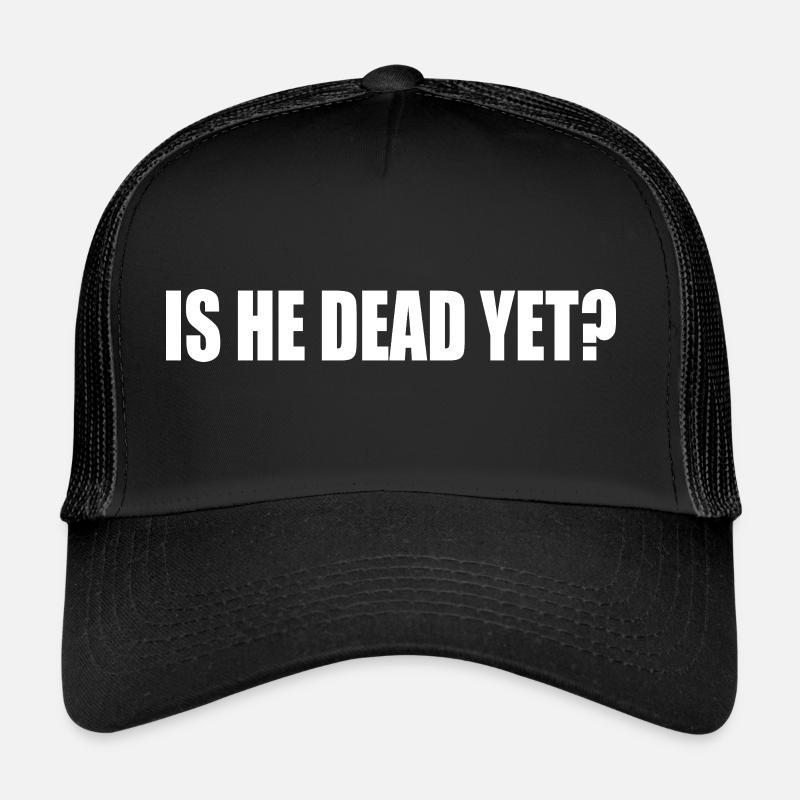 is he dead yet Casquette trucker 