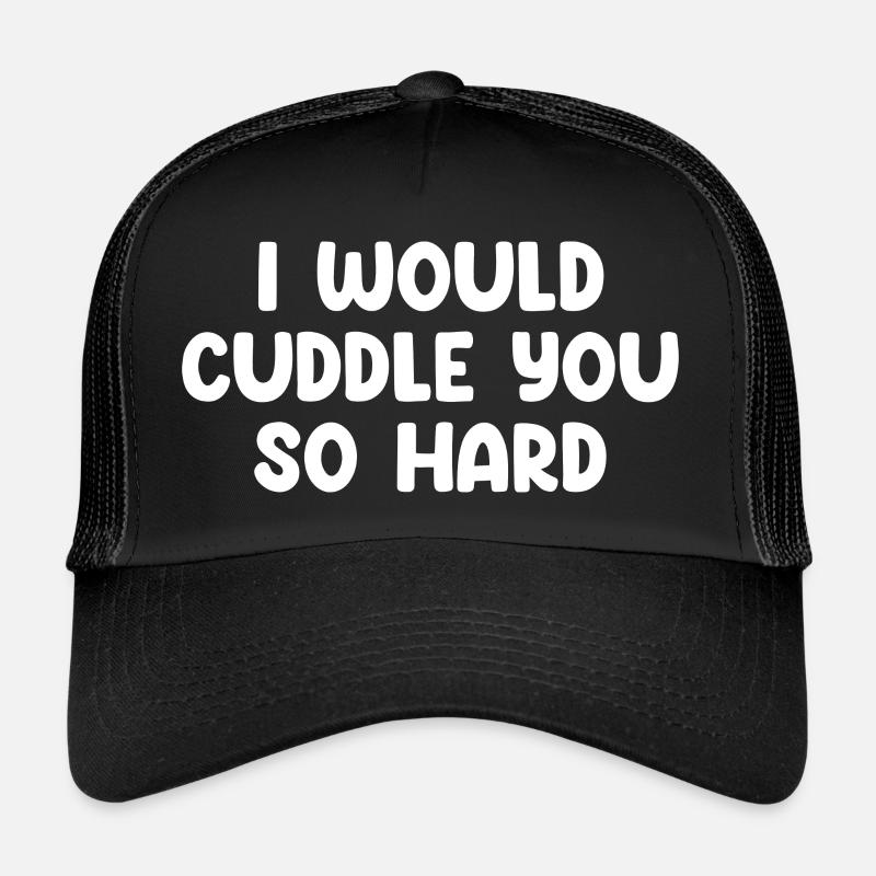 I Would Cuddle You So Hard Trucker Cap