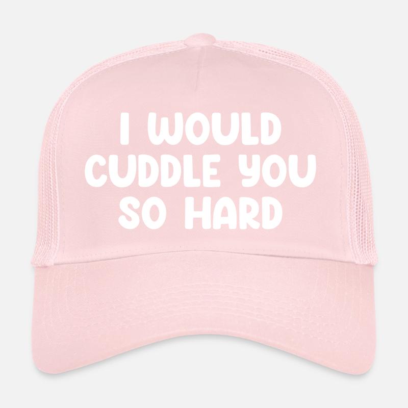 I Would Cuddle You So Hard Trucker Cap