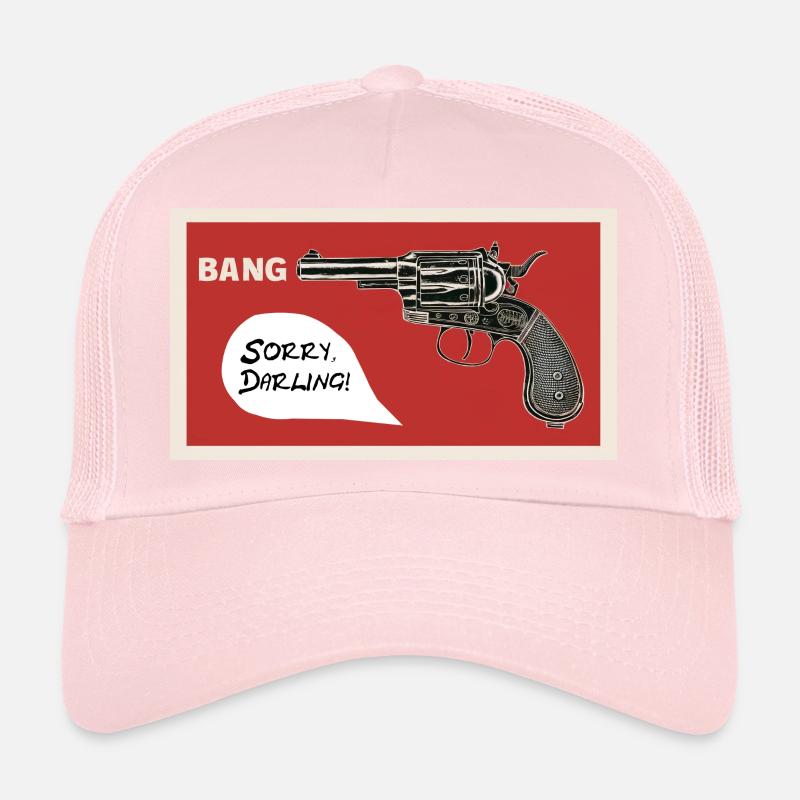 Bang. Sorry darling! Trucker Cap