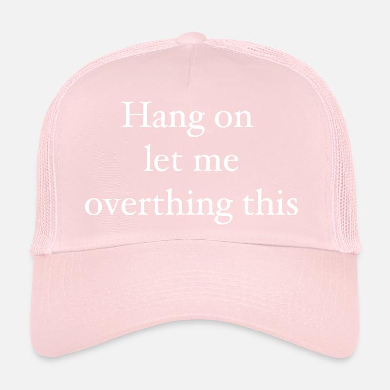 hang on let me overthink this Trucker Cap