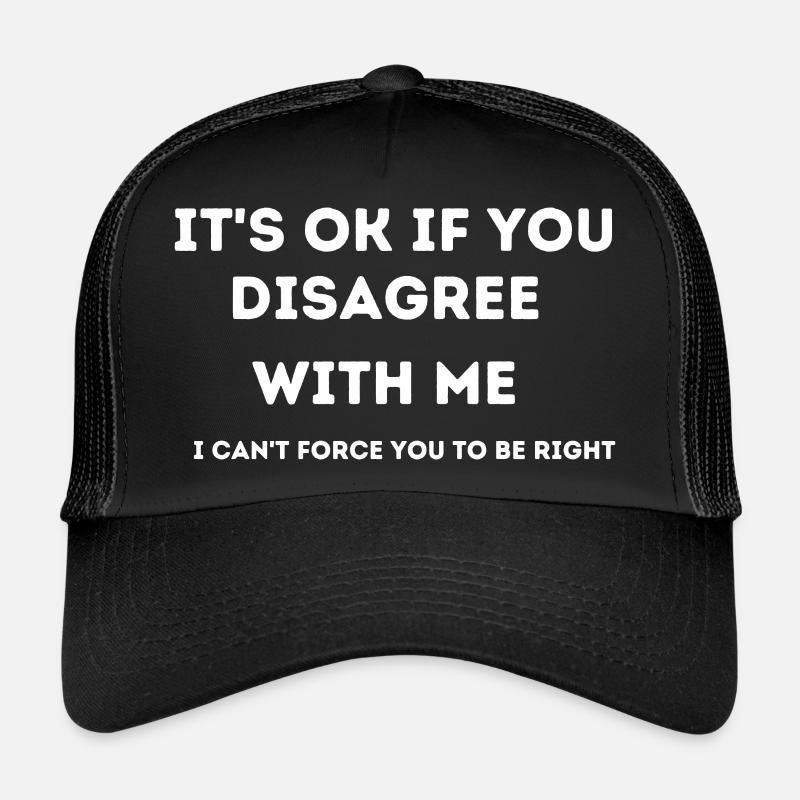 CE N’EST PAS GRAVE SI VOUS N’ÊTES PAS D’ACCORD AVEC MOI. JE NE PEUX PAS TE FORCER Casquette trucker 