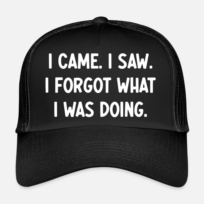 I Cam, I Saw, I Forgot What I Was Doing Forgetful Trucker Cap