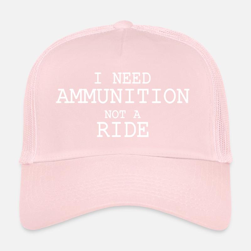 I need ammunition not a ride Trucker Cap