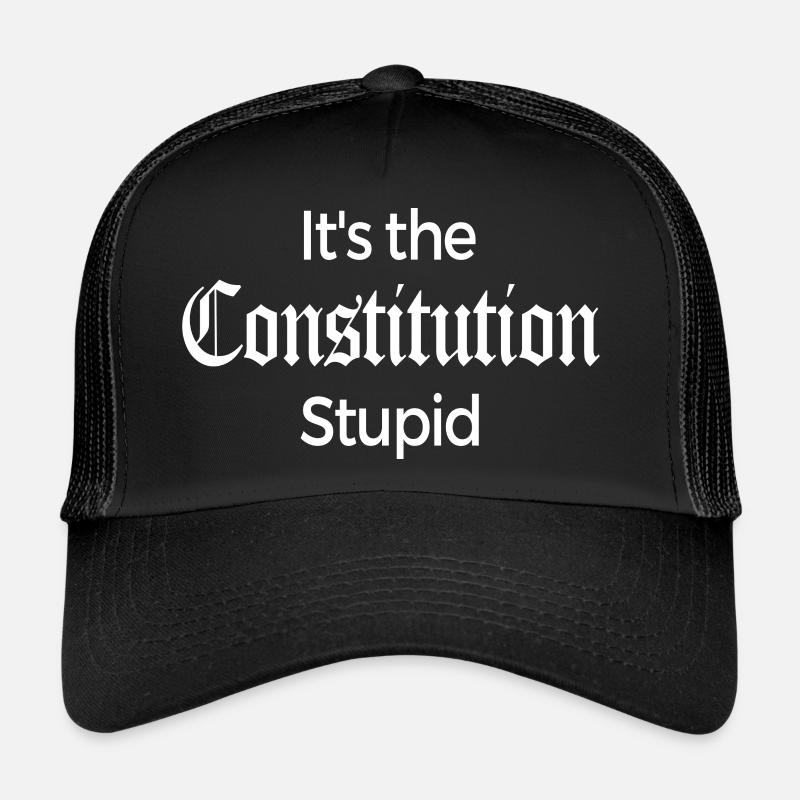 It's The Constitution Stupid - Fun Gift Trucker Cap