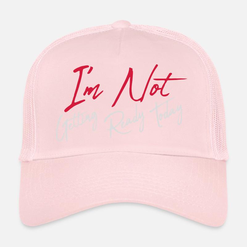 not getting ready today Trucker Cap