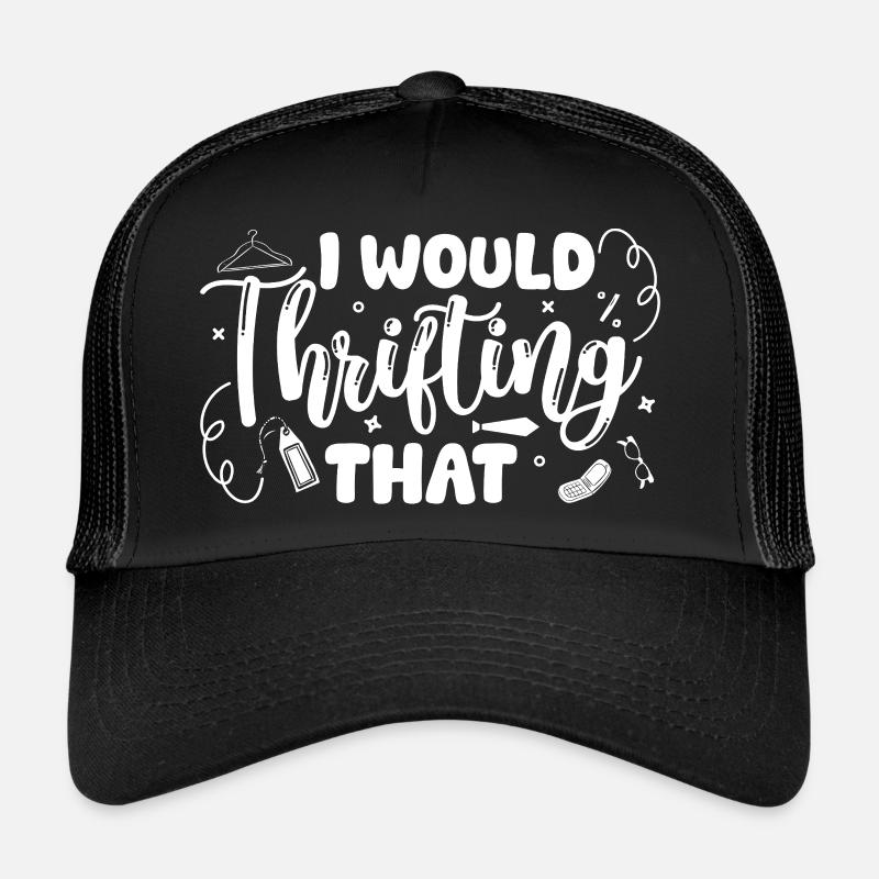 Thrift Shop I Would Thrifting That Love Thrifting Trucker Cap