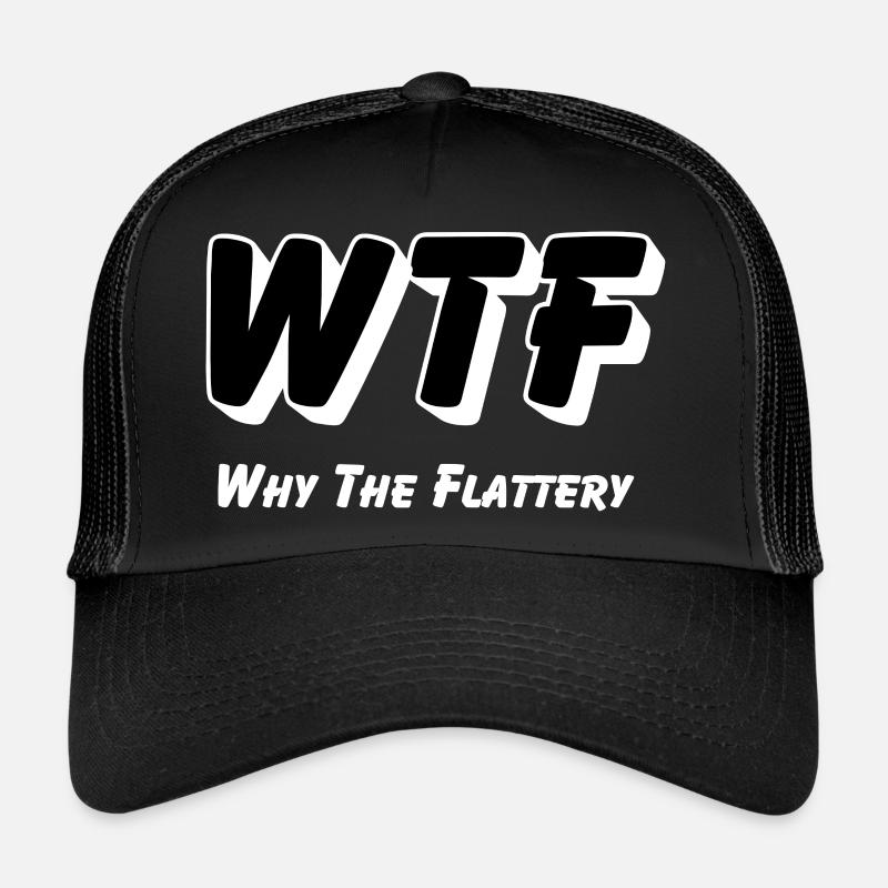 WTF - Why the Flattery Trucker Cap