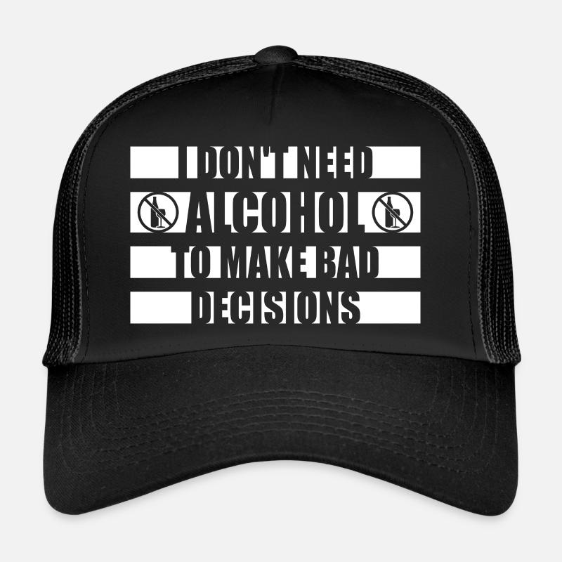 I Don't Need Alcohol To Make Bad Decisions Spruch Trucker Cap