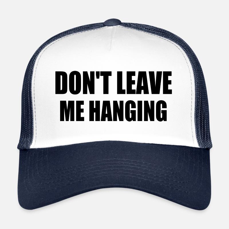 don't leave me hanging Trucker Cap