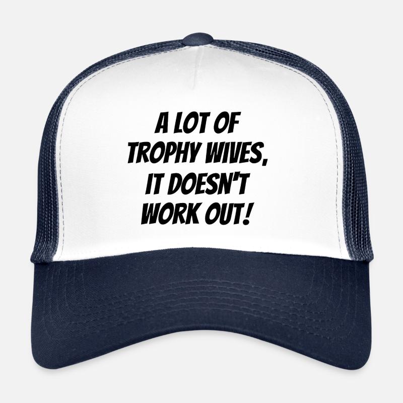 A Lot of Trophy Wives, It Doesn’t Work Out Trucker Cap