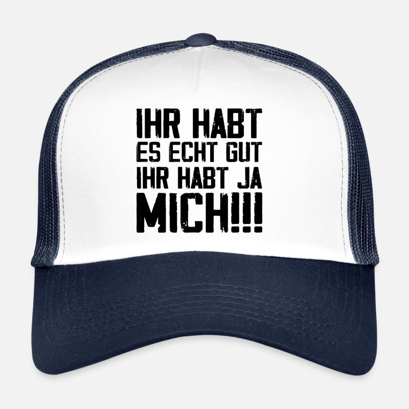 You have it really good, you have me Trucker Cap