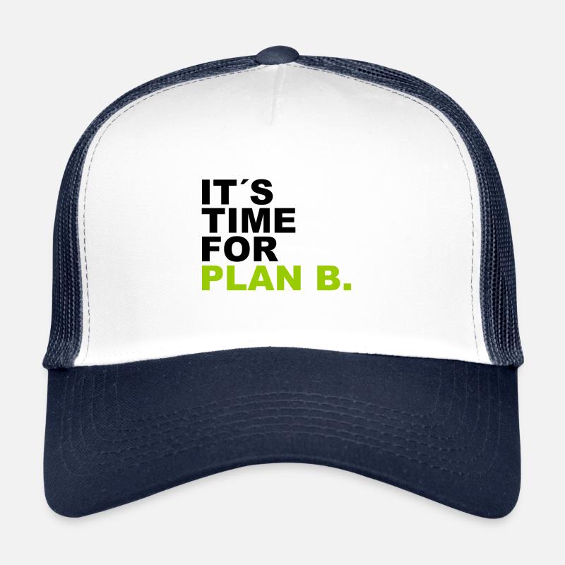 It is time for plan b . It's time for Plan B. Trucker Cap