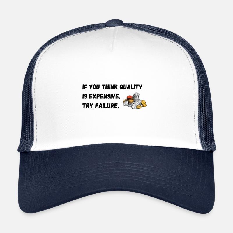 If you think quality's expensive, try failure. Trucker Cap