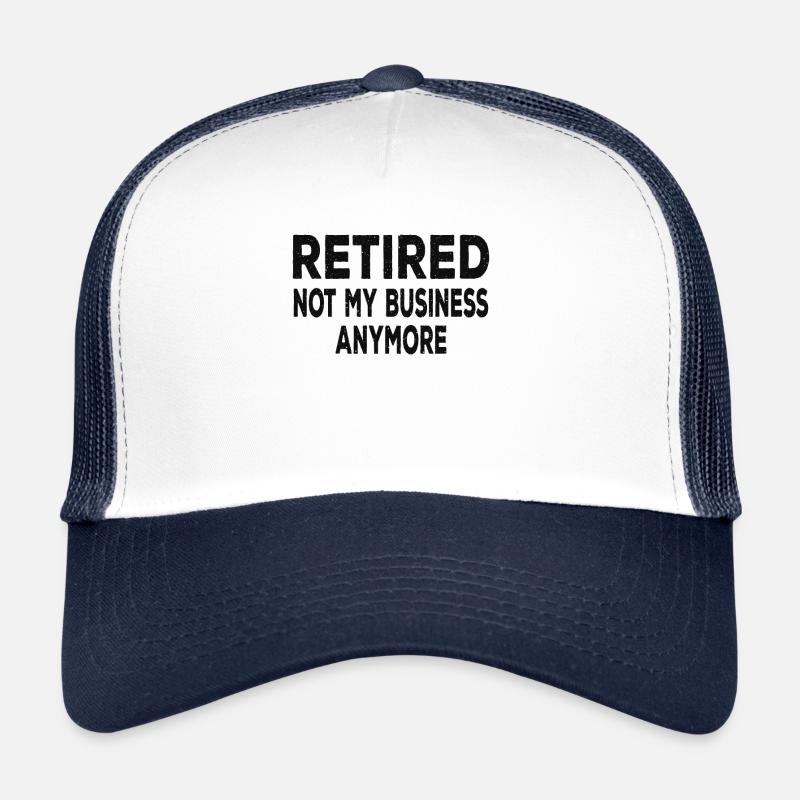 Retired not my bussines anymore Trucker Cap