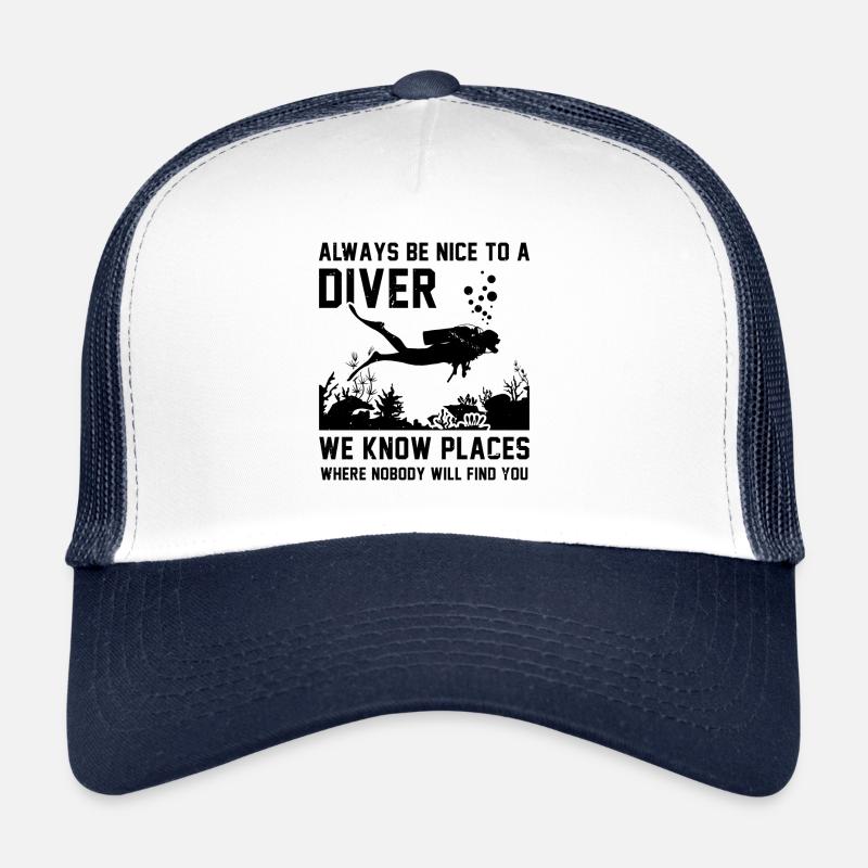 Always Be Nice To A Diver We Know Places Where Nob Trucker Cap