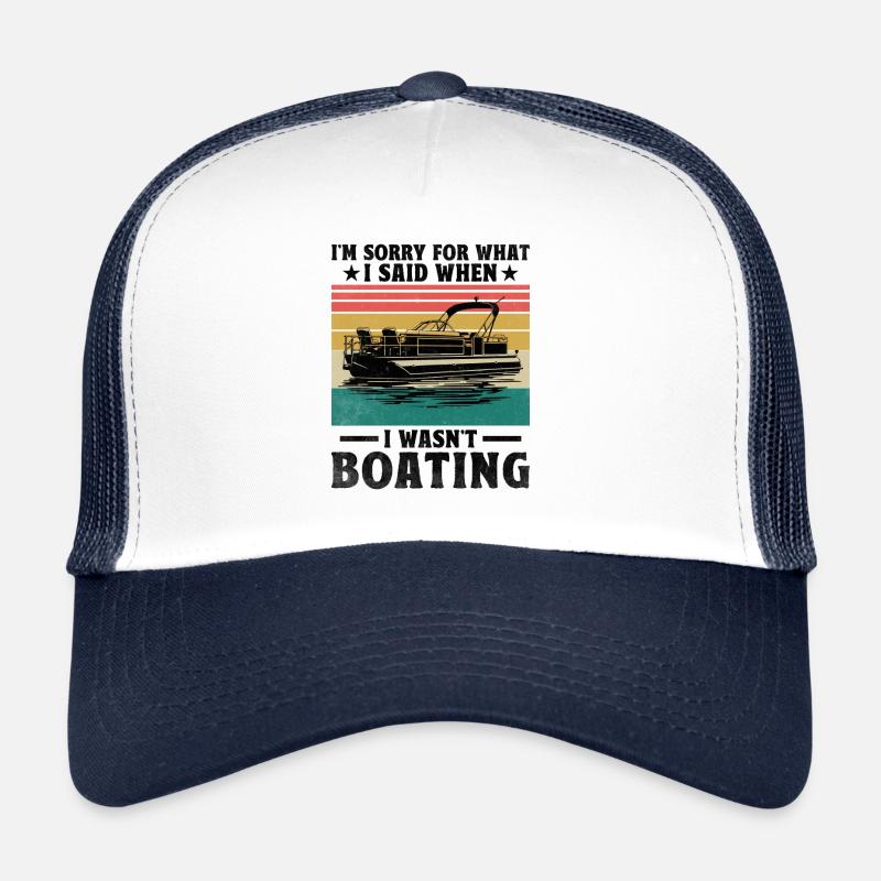 Je suis désolé pour ce que j’ai dit quand je n’étais pas en bateau Casquette trucker 