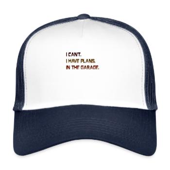 Cant I Have Plans In The Garage Fathers Day - Trucker Cap - white/navy - Front