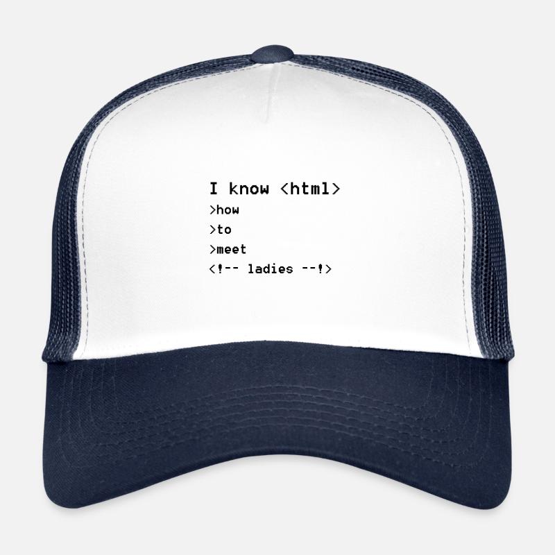 I know html- how to meet ladies flirten Trucker Cap
