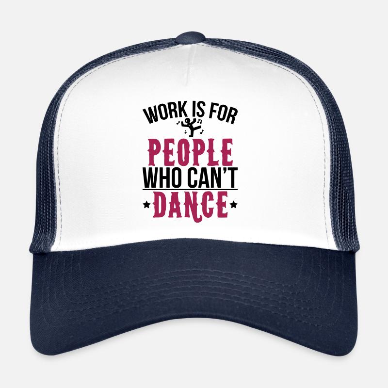 Work is for people who can't dance Trucker Cap
