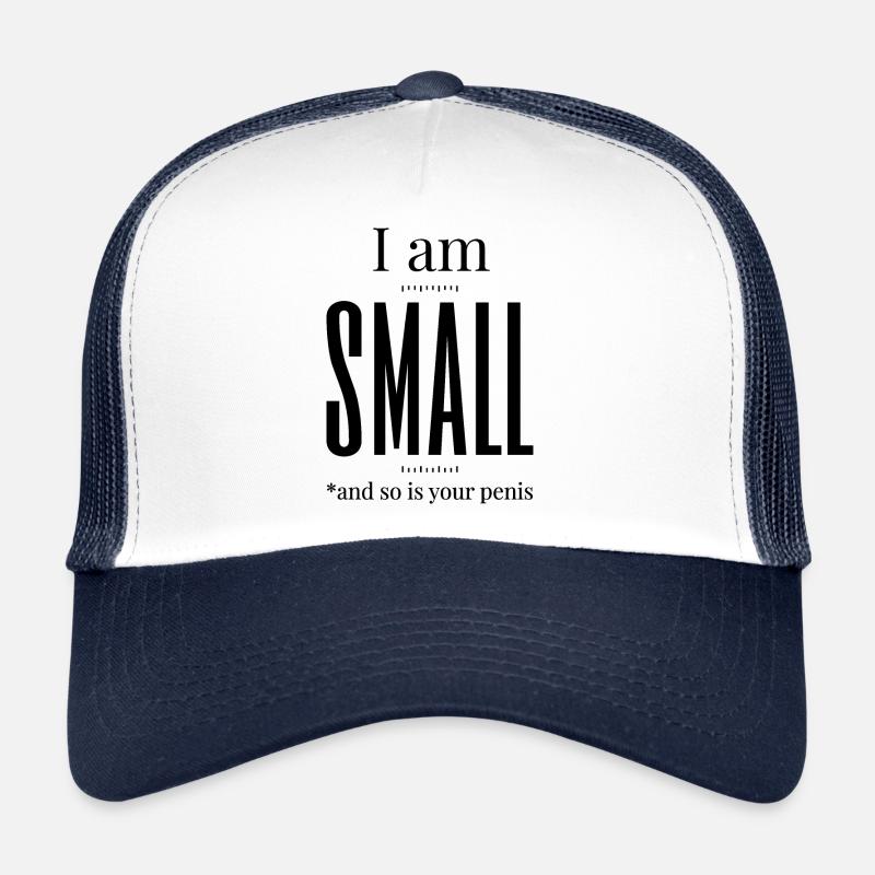i am small and so is your penis Trucker Cap