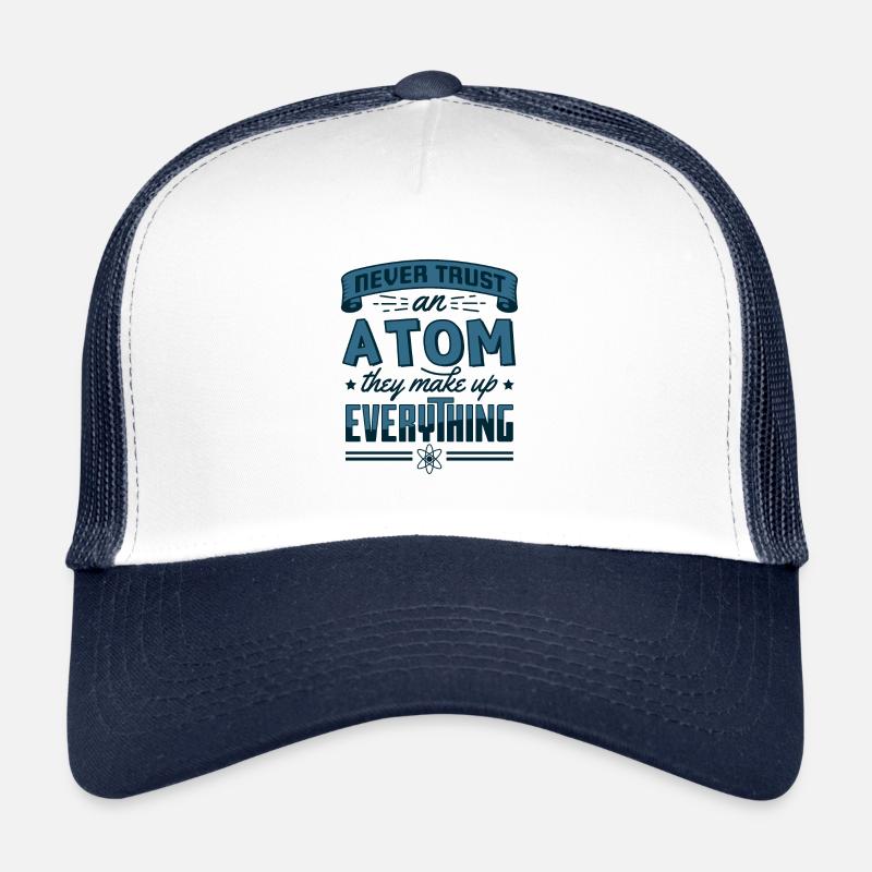 Never Trust An Atom They Make Up Everything Gift Trucker Cap