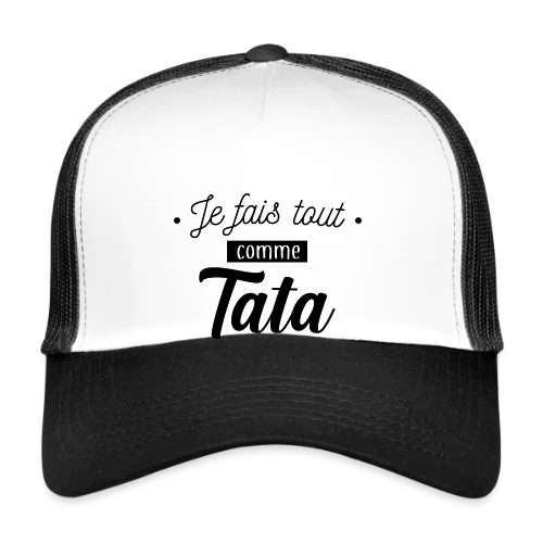 Je Fais Tout Comme Tata - Casquette trucker