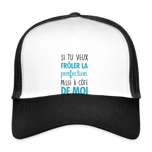 Si tu veux frôler la perfection, passe à côté de moi - Casquette trucker
