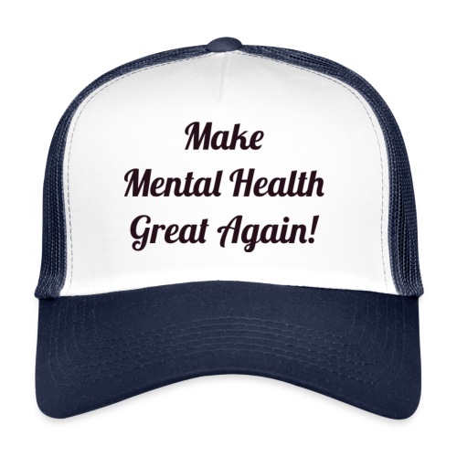Make Mental Health Great Again! - Trucker Cap