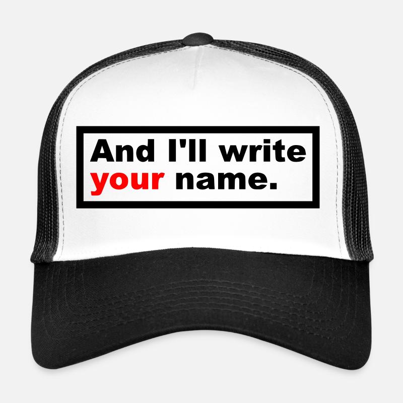 And I'll write your name. Trucker Cap