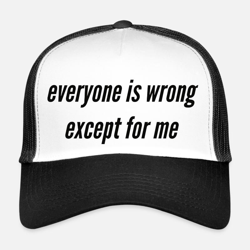 Everyone is wrong except for me Trucker Cap