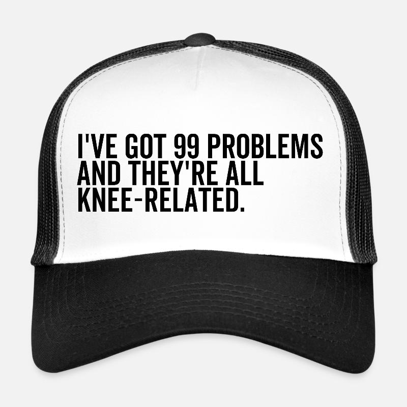 I've Got 99 Problems and They're All Knee-Related - Trucker Cap - white/black