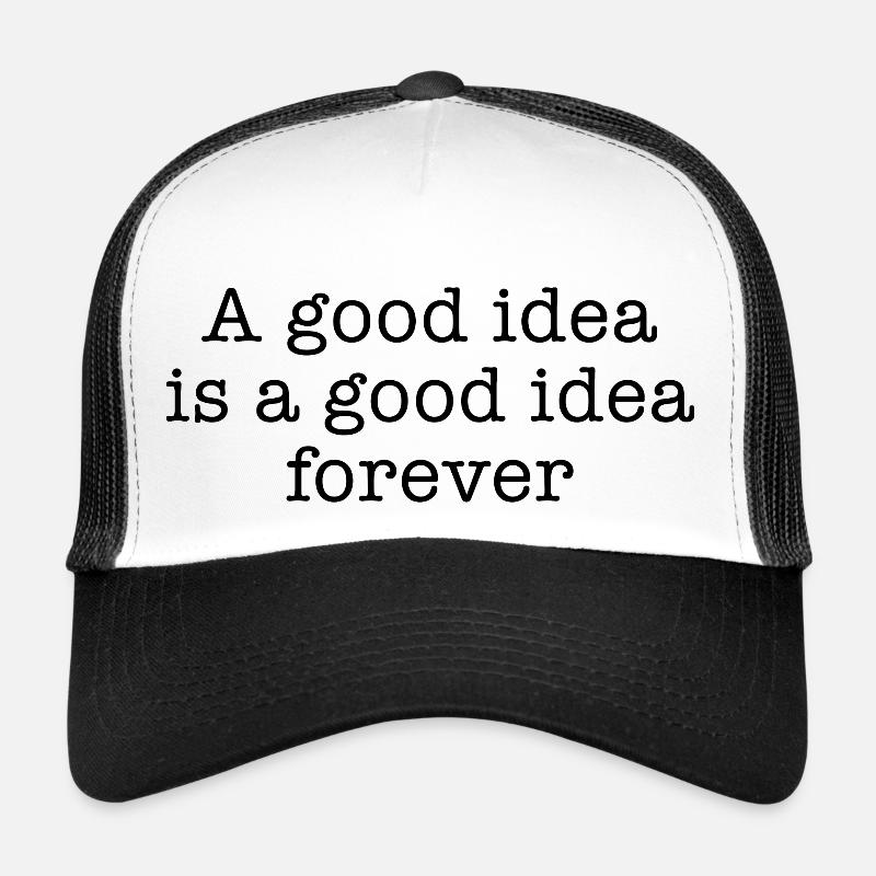A good idea is a good idea forever Trucker Cap