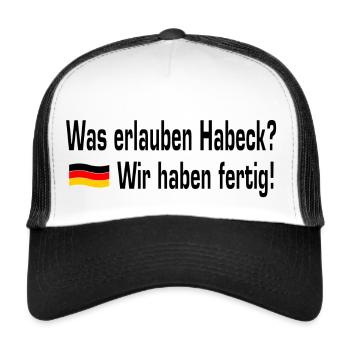 Was erlauben Habeck? - Wir haben fertig! - Trucker Cap - Weiß/Schwarz - Vorne